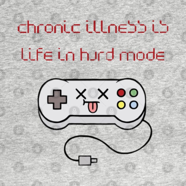 Chronic Illness Is Life In Hard Mode by CaitlynConnor